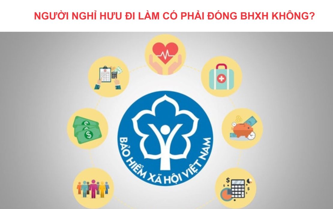 Người nghỉ hưu đi làm có phải đóng BHXH không?
