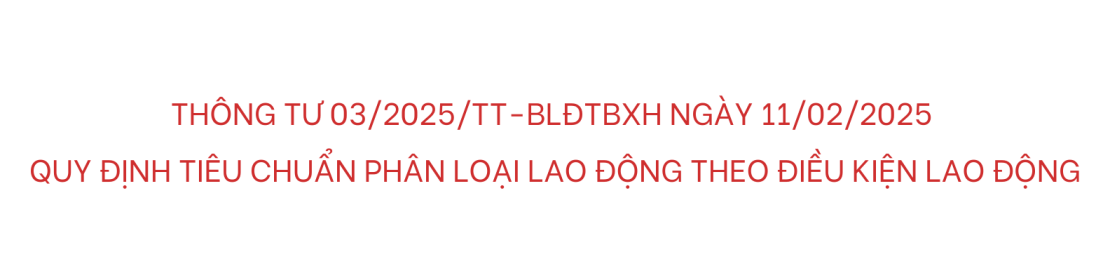 Thông tư 03/2025/TT-BLĐTBXH ngày 11/02/2025 quy định tiêu chuẩn phân loại lao động theo điều kiện lao động