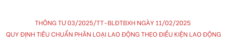 Thông tư 03/2025/TT-BLĐTBXH ngày 11/02/2025 quy định tiêu chuẩn phân loại lao động theo điều kiện lao động